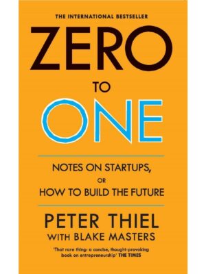 Zero to One: Notes on Start Ups, or How to Build the Future