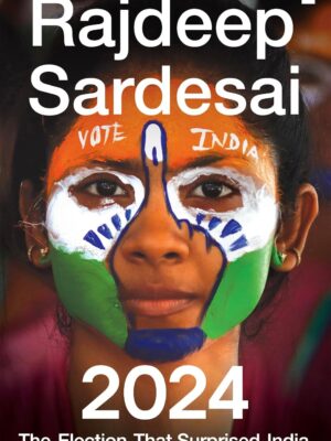 2024: The Election That Surprised India by Rajdeep Sardesai | Hardcover | Indian Politics & Current Affairs Book