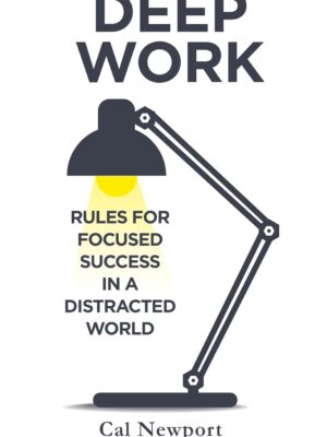 Deep Work: Rules for Focused Success in a Distracted World by Cal Newport | Paperback | Productivity & Self-Help Bestseller