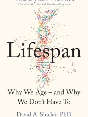 Lifespan: Why We Age – and Why We Don’t Have To by Dr David A. Sinclair | Anti-Aging, Longevity & Health Science Book | Paperback