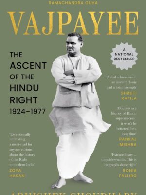 Vajpayee: The Ascent of the Hindu Right 1924–1977 by Abhishek Choudhary | Hardcover | Political Biography